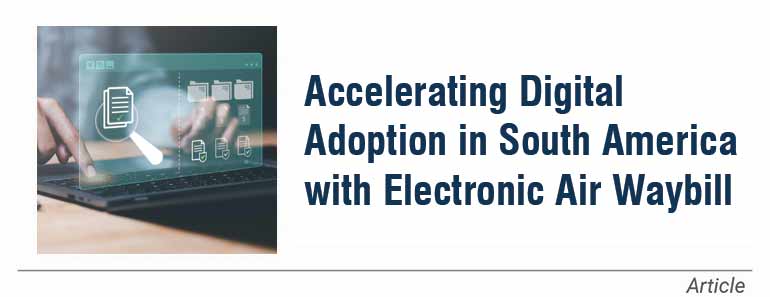 Accelerating Digital Adoption in South America with Electronic Air Waybill